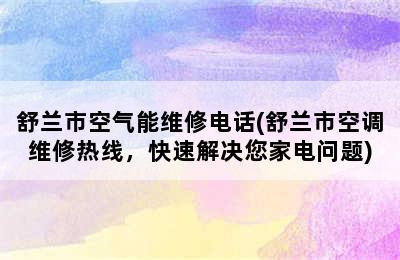 舒兰市空气能维修电话(舒兰市空调维修热线，快速解决您家电问题)