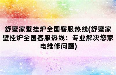 舒蜜家壁挂炉全国客服热线(舒蜜家壁挂炉全国客服热线：专业解决您家电维修问题)