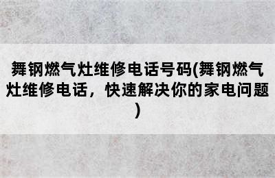 舞钢燃气灶维修电话号码(舞钢燃气灶维修电话，快速解决你的家电问题)