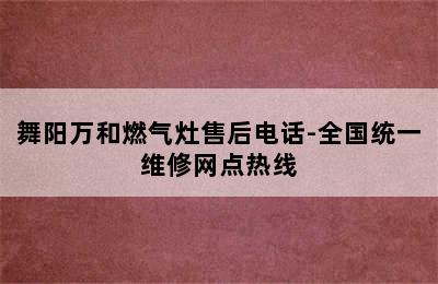 舞阳万和燃气灶售后电话-全国统一维修网点热线