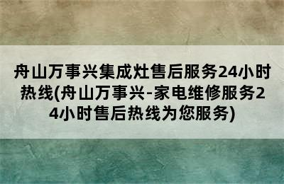 舟山万事兴集成灶售后服务24小时热线(舟山万事兴-家电维修服务24小时售后热线为您服务)