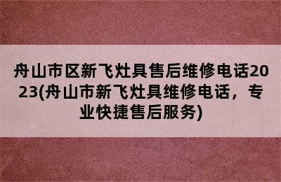 舟山市区新飞灶具售后维修电话2023(舟山市新飞灶具维修电话，专业快捷售后服务)