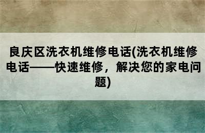 良庆区洗衣机维修电话(洗衣机维修电话——快速维修，解决您的家电问题)