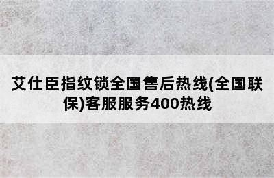 艾仕臣指纹锁全国售后热线(全国联保)客服服务400热线