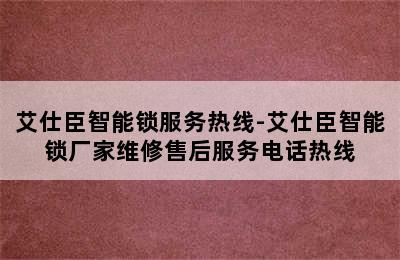 艾仕臣智能锁服务热线-艾仕臣智能锁厂家维修售后服务电话热线