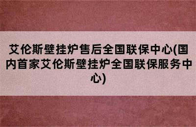 艾伦斯壁挂炉售后全国联保中心(国内首家艾伦斯壁挂炉全国联保服务中心)