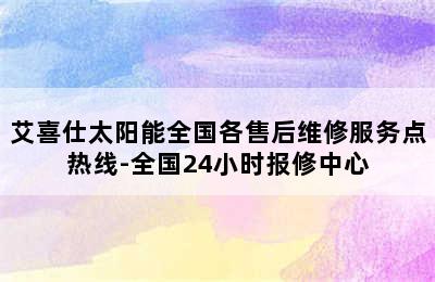 艾喜仕太阳能全国各售后维修服务点热线-全国24小时报修中心