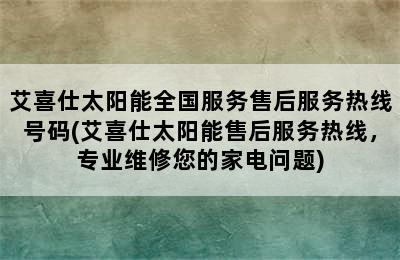 艾喜仕太阳能全国服务售后服务热线号码(艾喜仕太阳能售后服务热线，专业维修您的家电问题)