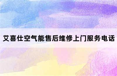 艾喜仕空气能售后维修上门服务电话