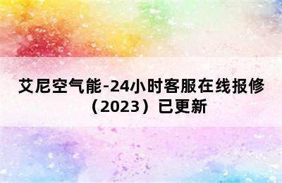 艾尼空气能-24小时客服在线报修（2023）已更新