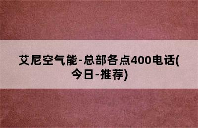 艾尼空气能-总部各点400电话(今日-推荐)