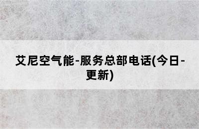 艾尼空气能-服务总部电话(今日-更新)