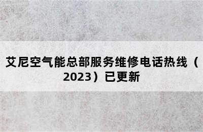 艾尼空气能总部服务维修电话热线（2023）已更新