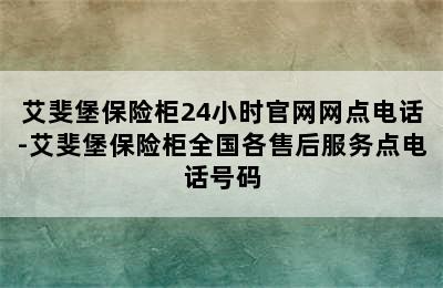 艾斐堡保险柜24小时官网网点电话-艾斐堡保险柜全国各售后服务点电话号码