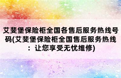 艾斐堡保险柜全国各售后服务热线号码(艾斐堡保险柜全国售后服务热线：让您享受无忧维修)