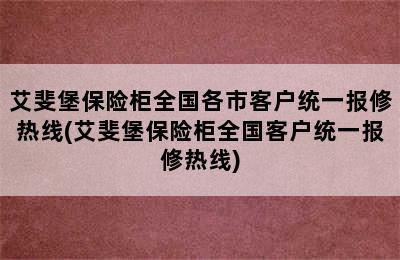 艾斐堡保险柜全国各市客户统一报修热线(艾斐堡保险柜全国客户统一报修热线)