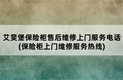 艾斐堡保险柜售后维修上门服务电话(保险柜上门维修服务热线)