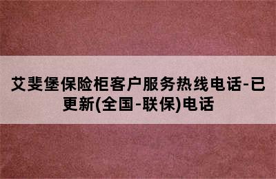 艾斐堡保险柜客户服务热线电话-已更新(全国-联保)电话