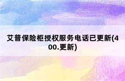 艾普保险柜授权服务电话已更新(400.更新)