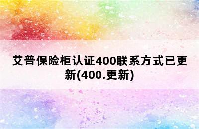 艾普保险柜认证400联系方式已更新(400.更新)