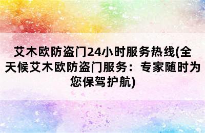 艾木欧防盗门24小时服务热线(全天候艾木欧防盗门服务：专家随时为您保驾护航)