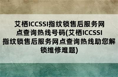 艾栖ICCSSI指纹锁售后服务网点查询热线号码(艾栖ICCSSI指纹锁售后服务网点查询热线助您解锁维修难题)