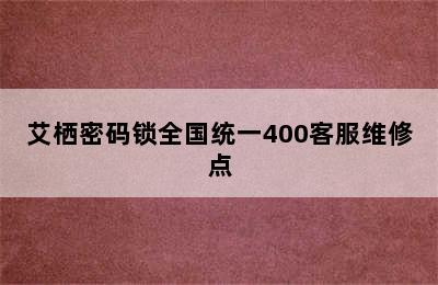 艾栖密码锁全国统一400客服维修点