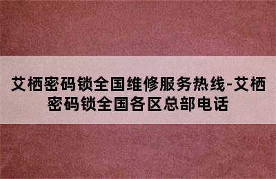 艾栖密码锁全国维修服务热线-艾栖密码锁全国各区总部电话