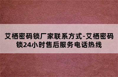 艾栖密码锁厂家联系方式-艾栖密码锁24小时售后服务电话热线