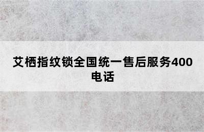 艾栖指纹锁全国统一售后服务400电话