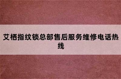 艾栖指纹锁总部售后服务维修电话热线