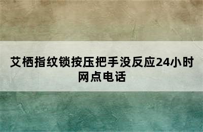 艾栖指纹锁按压把手没反应24小时网点电话