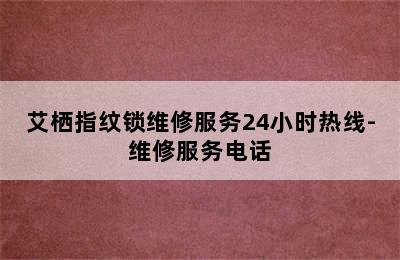 艾栖指纹锁维修服务24小时热线-维修服务电话