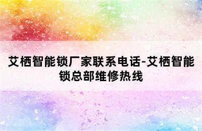 艾栖智能锁厂家联系电话-艾栖智能锁总部维修热线