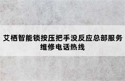 艾栖智能锁按压把手没反应总部服务维修电话热线