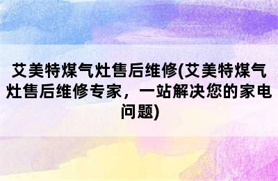 艾美特煤气灶售后维修(艾美特煤气灶售后维修专家，一站解决您的家电问题)