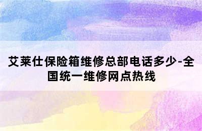 艾莱仕保险箱维修总部电话多少-全国统一维修网点热线