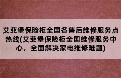 艾菲堡保险柜全国各售后维修服务点热线(艾菲堡保险柜全国维修服务中心，全面解决家电维修难题)