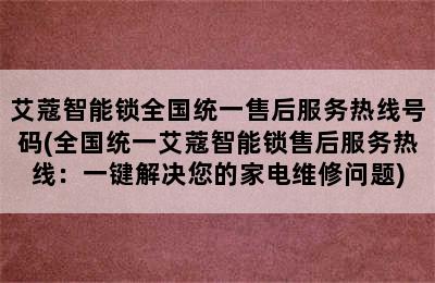 艾蔻智能锁全国统一售后服务热线号码(全国统一艾蔻智能锁售后服务热线：一键解决您的家电维修问题)