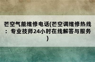 芒空气能维修电话(芒空调维修热线：专业技师24小时在线解答与服务)