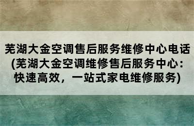 芜湖大金空调售后服务维修中心电话(芜湖大金空调维修售后服务中心：快速高效，一站式家电维修服务)