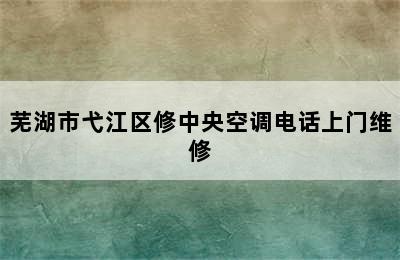 芜湖市弋江区修中央空调电话上门维修