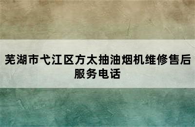 芜湖市弋江区方太抽油烟机维修售后服务电话