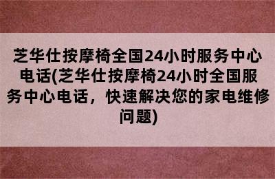 芝华仕按摩椅全国24小时服务中心电话(芝华仕按摩椅24小时全国服务中心电话，快速解决您的家电维修问题)