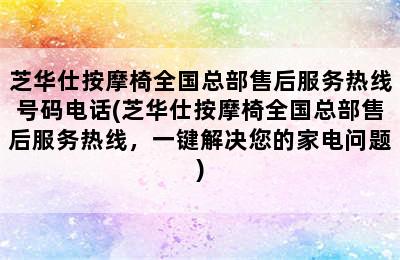 芝华仕按摩椅全国总部售后服务热线号码电话(芝华仕按摩椅全国总部售后服务热线，一键解决您的家电问题)