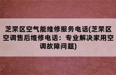 芝罘区空气能维修服务电话(芝罘区空调售后维修电话：专业解决家用空调故障问题)