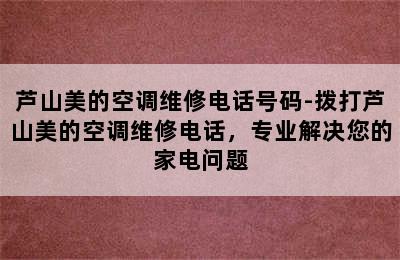 芦山美的空调维修电话号码-拨打芦山美的空调维修电话，专业解决您的家电问题