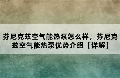 芬尼克兹空气能热泵怎么样，芬尼克兹空气能热泵优势介绍【详解】