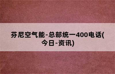 芬尼空气能-总部统一400电话(今日-资讯)