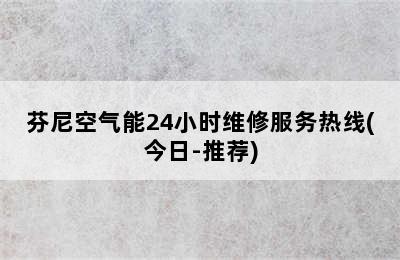 芬尼空气能24小时维修服务热线(今日-推荐)